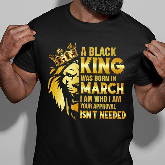 A Black King was born in March I am who I am Your approval isn't needed